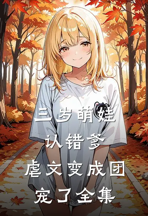 三岁萌娃认错爹，虐文变成团宠了全集