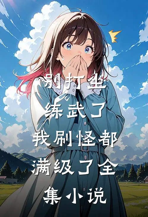 别打坐练武了，我刷怪都满级了全集小说
