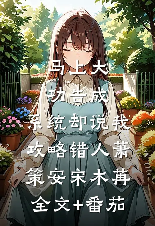 马上大功告成，系统却说我攻略错人萧策安宋木苒全文+番茄