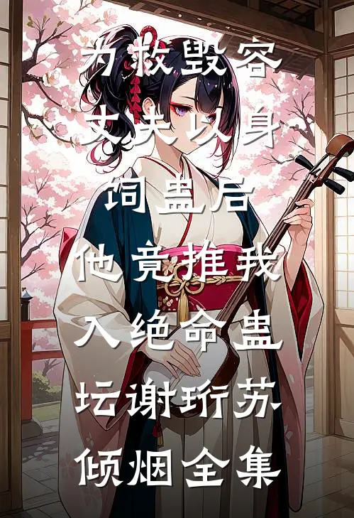为救毁容丈夫以身饲蛊后，他竟推我入绝命蛊坛谢珩苏倾烟全集