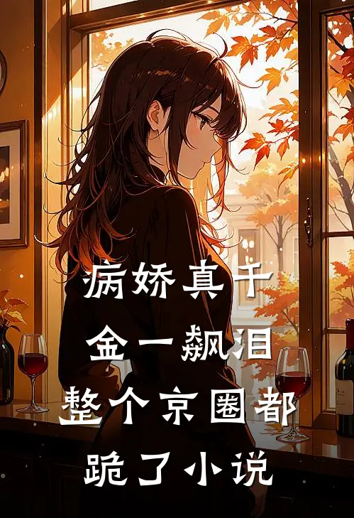 病娇真千金一飙泪，整个京圈都跪了小说