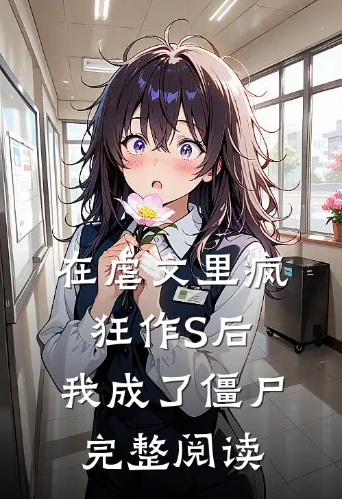 在虐文里疯狂作S后，我成了僵尸完整阅读