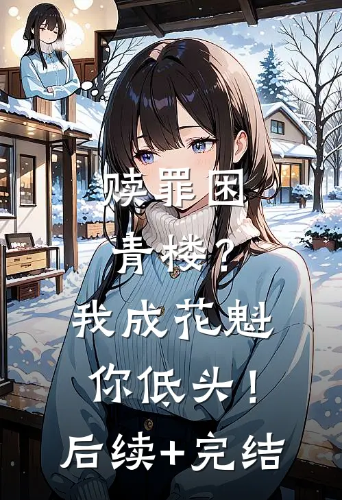赎罪困青楼？我成花魁你低头！后续+完结