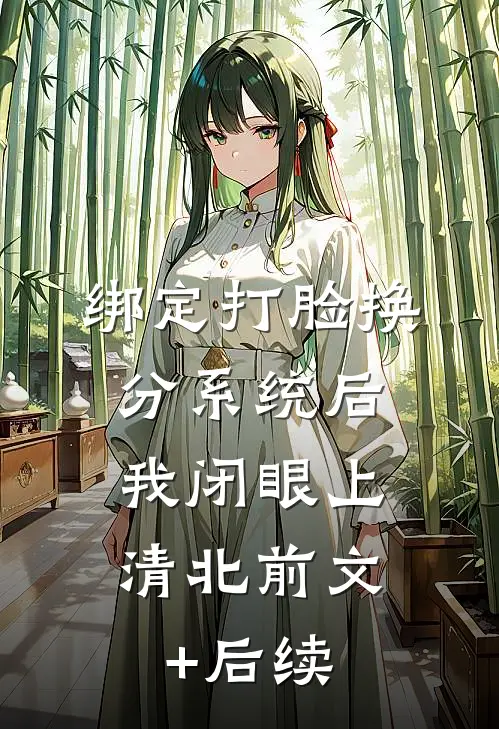 绑定打脸换分系统后，我闭眼上清北前文+后续