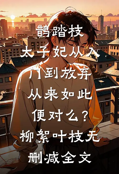 鹊踏枝：太子妃从入门到放弃-从来如此便对么？柳絮叶枝无删减全文