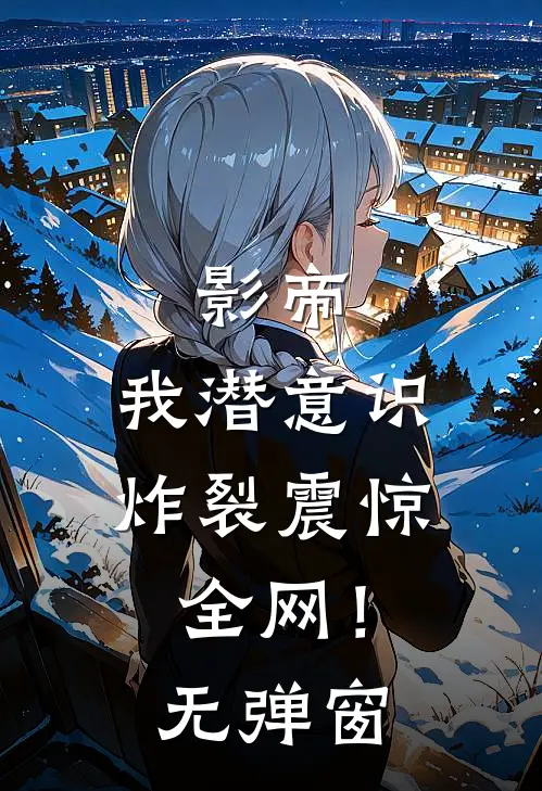 影帝：我潜意识炸裂震惊全网！无弹窗