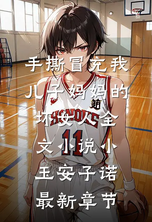 手撕冒充我儿子妈妈的坏女人全文小说小玉安子诺最新章节