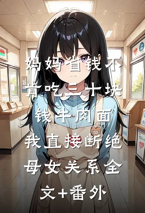 妈妈省钱不肯吃三十块钱牛肉面，我直接断绝母女关系全文+番外