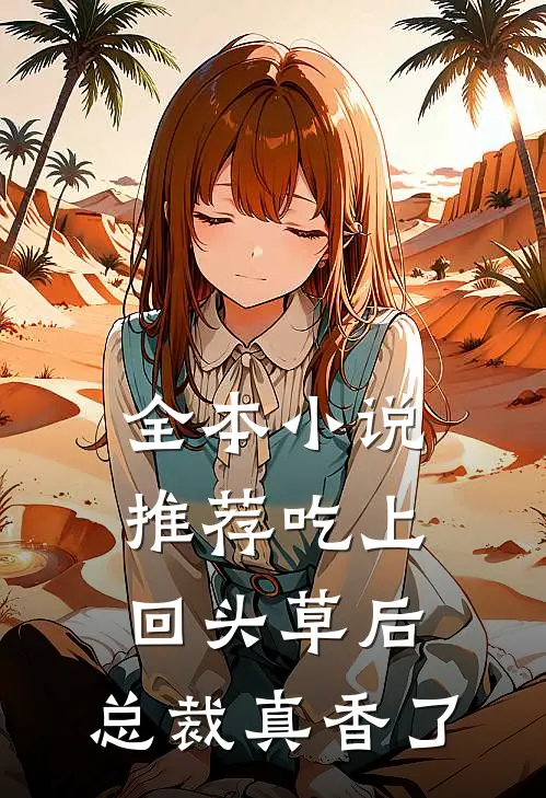 全本小说推荐吃上回头草后，总裁真香了