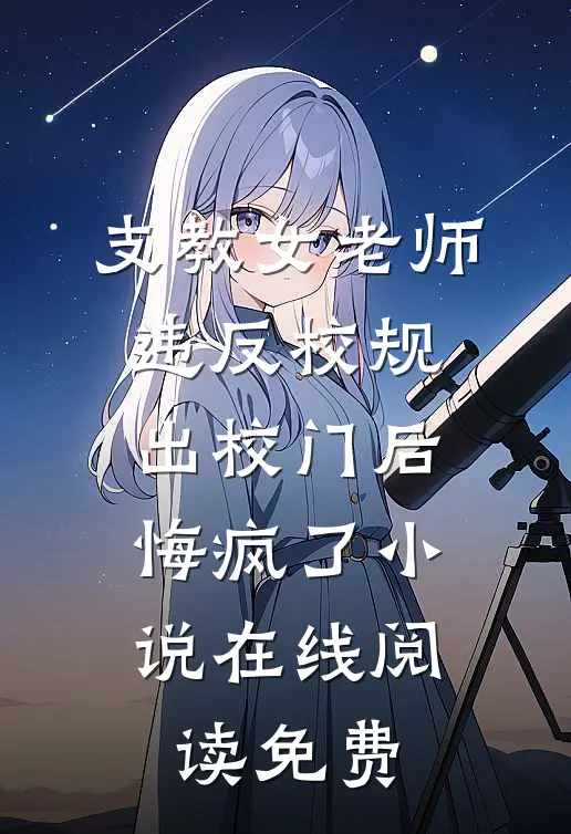 支教女老师违反校规出校门后，悔疯了小说在线阅读免费