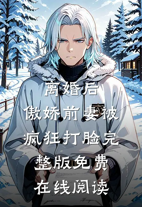离婚后，傲娇前妻被疯狂打脸完整版免费在线阅读