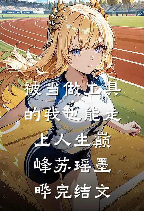 被当做工具的我也能走上人生巅峰苏瑶墨晔完结文