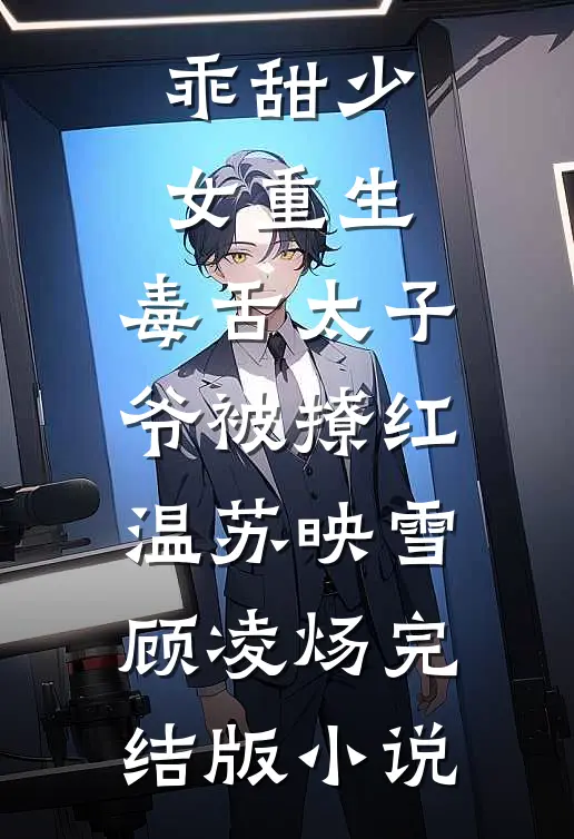 乖甜少女重生，毒舌太子爷被撩红温苏映雪顾凌炀完结版小说