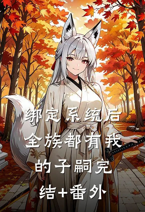绑定系统后，全族都有我的子嗣完结+番外