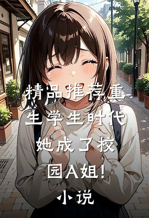 精品推荐重生学生时代:她成了校园A姐! 小说