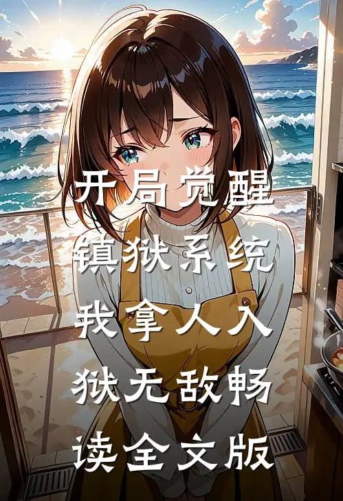开局觉醒镇狱系统，我拿人入狱无敌畅读全文版