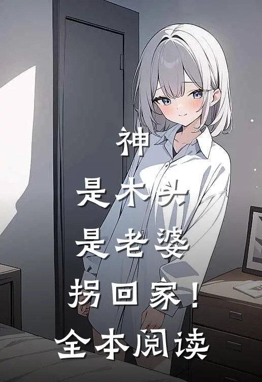 神：是木头是老婆，拐回家！全本阅读