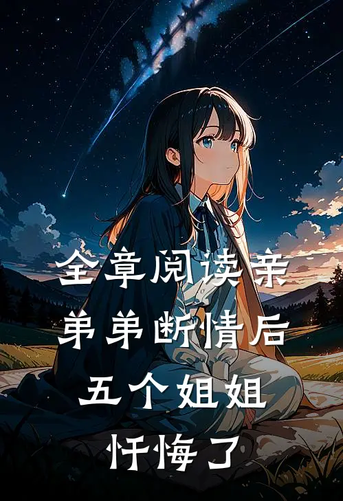 全章阅读亲弟弟断情后，五个姐姐忏悔了