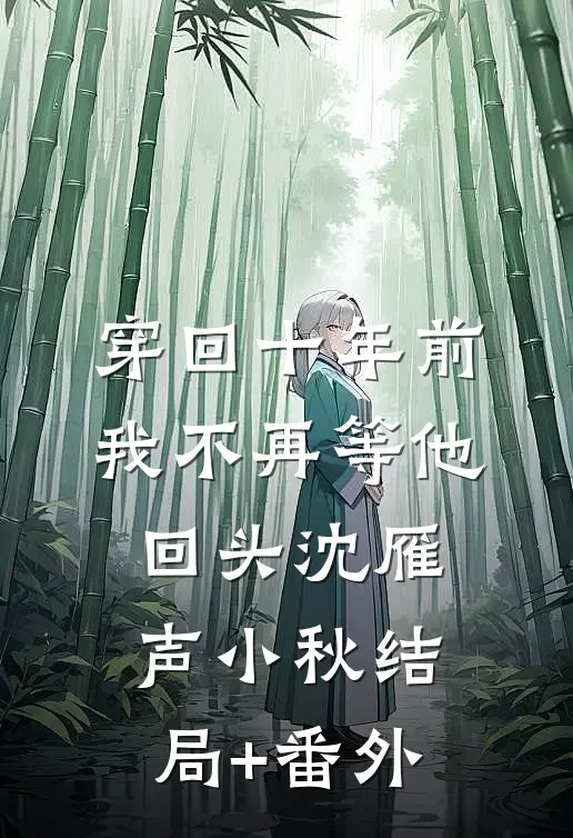 穿回十年前，我不再等他回头沈雁声小秋结局+番外