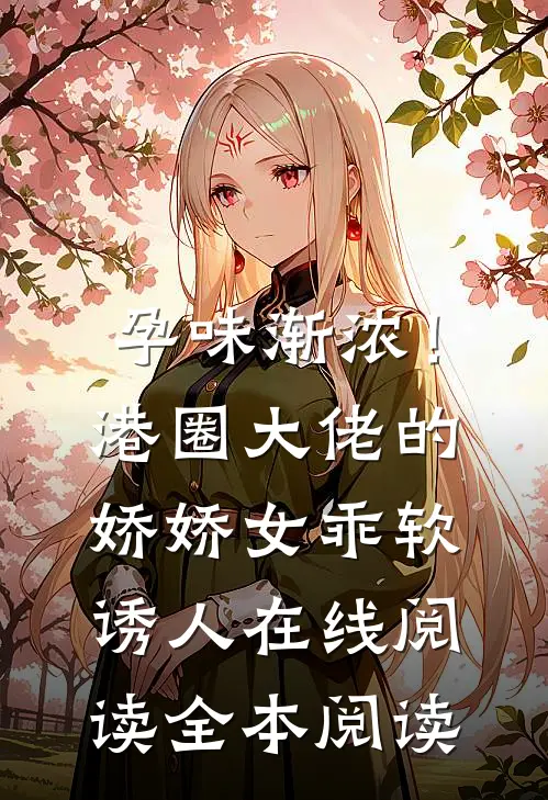 孕味渐浓！港圈大佬的娇娇女乖软诱人在线阅读全本阅读