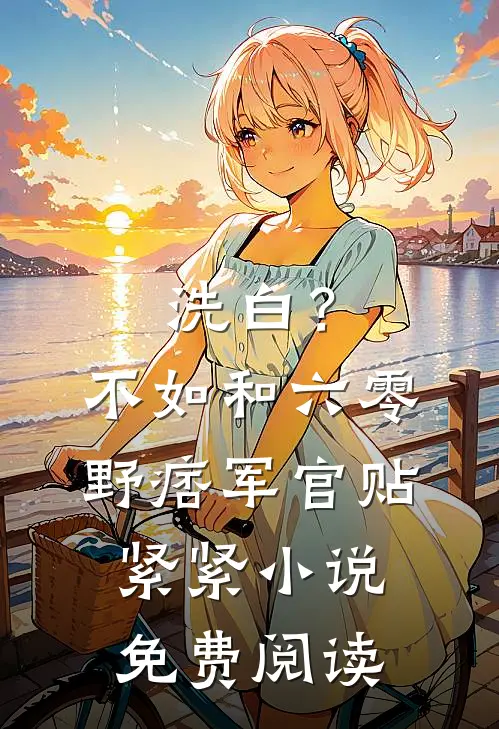 洗白？不如和六零野痞军官贴紧紧小说免费阅读