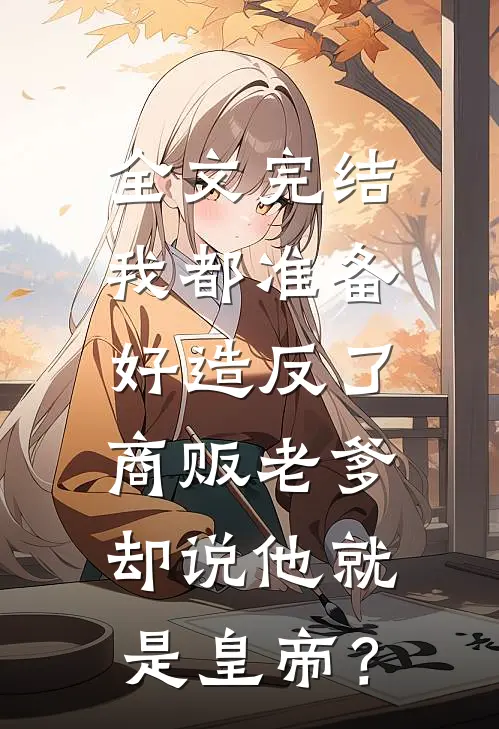 全文完结我都准备好造反了，商贩老爹却说他就是皇帝？