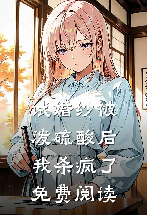 试婚纱被泼硫酸后，我杀疯了免费阅读