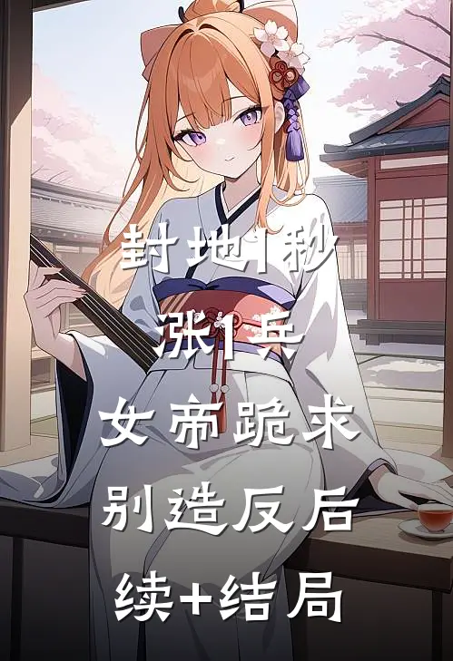 封地1秒涨1兵，女帝跪求别造反后续+结局