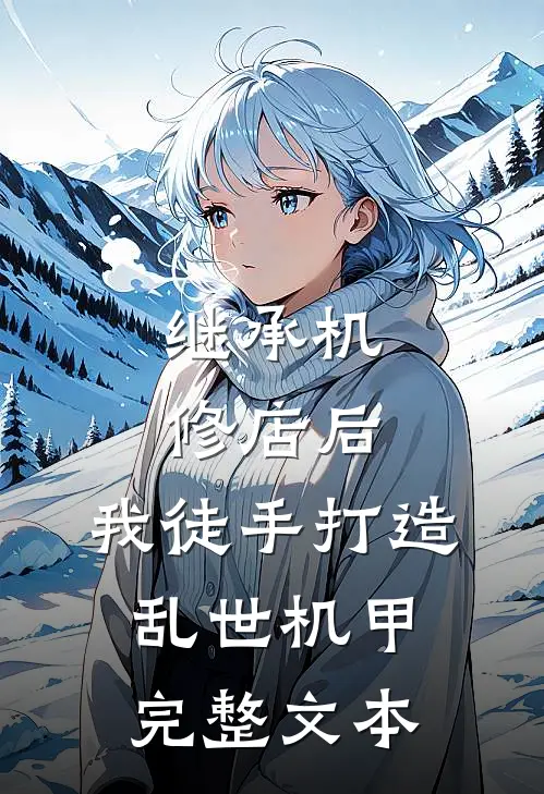 继承机修店后，我徒手打造乱世机甲完整文本