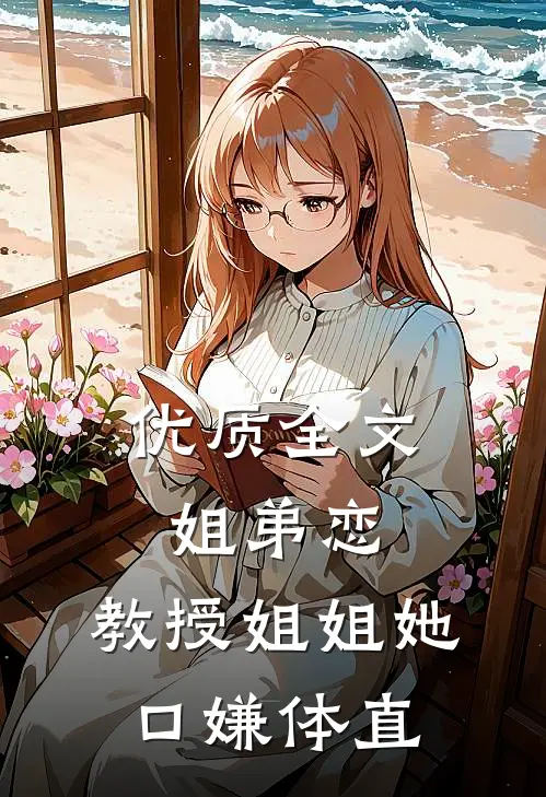 优质全文姐弟恋：教授姐姐她口嫌体直