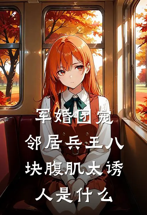 军婚团宠：邻居兵王八块腹肌太诱人是什么