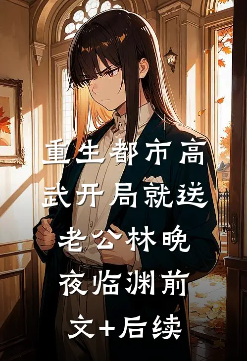 重生都市高武开局就送老公林晚夜临渊前文+后续
