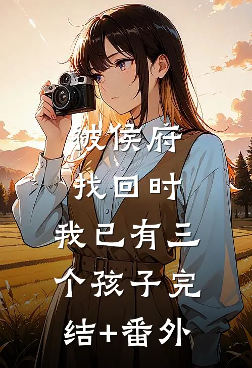 被侯府找回时，我已有三个孩子完结+番外