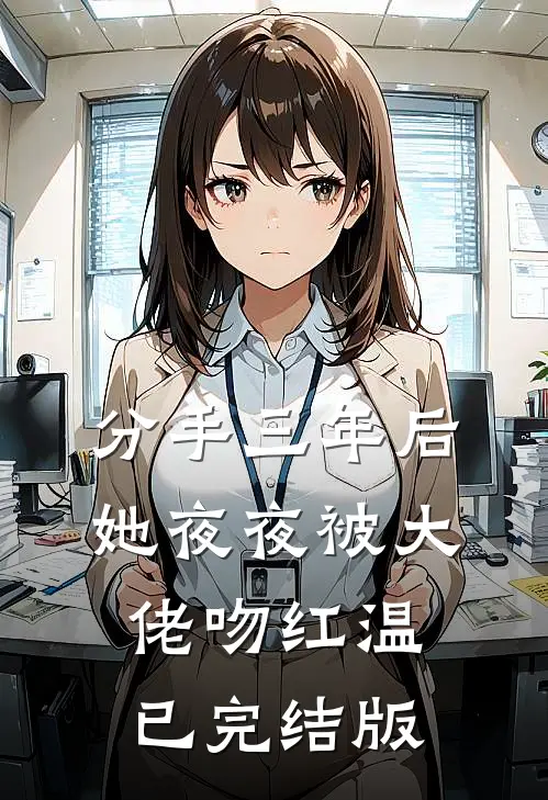分手三年后，她夜夜被大佬吻红温已完结版