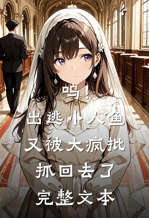 呜！出逃小人鱼又被大疯批抓回去了完整文本