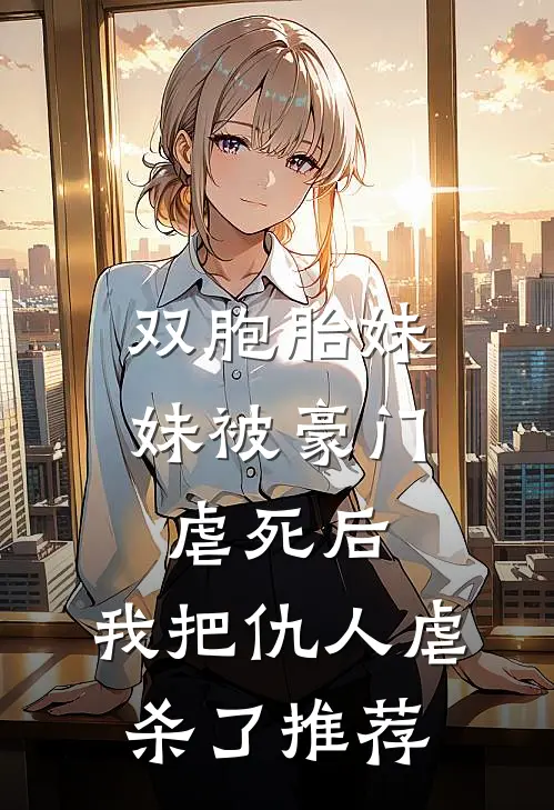 双胞胎妹妹被豪门虐死后，我把仇人虐杀了推荐