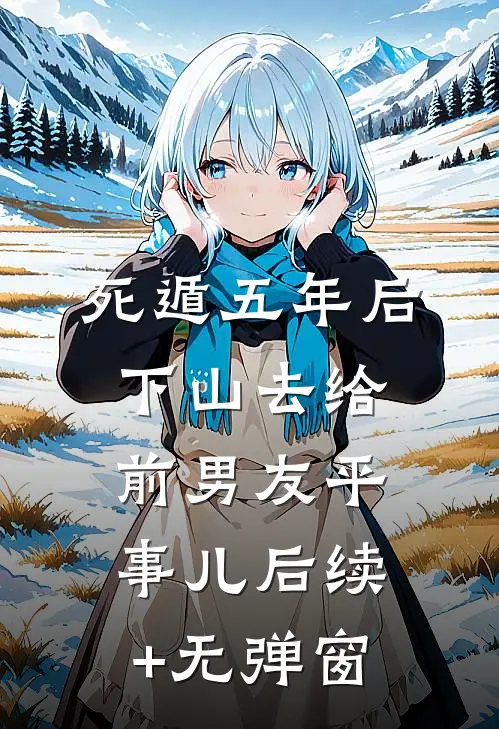 死遁五年后下山去给前男友平事儿后续+无弹窗