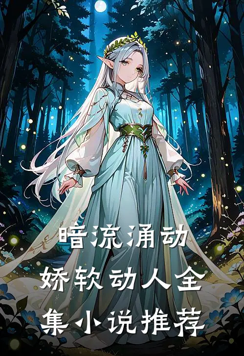暗流涌动，娇软动人全集小说推荐