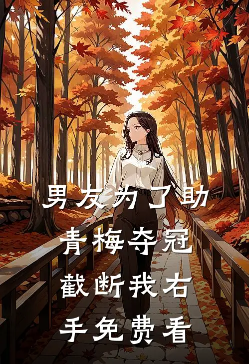 男友为了助青梅夺冠，截断我右手免费看