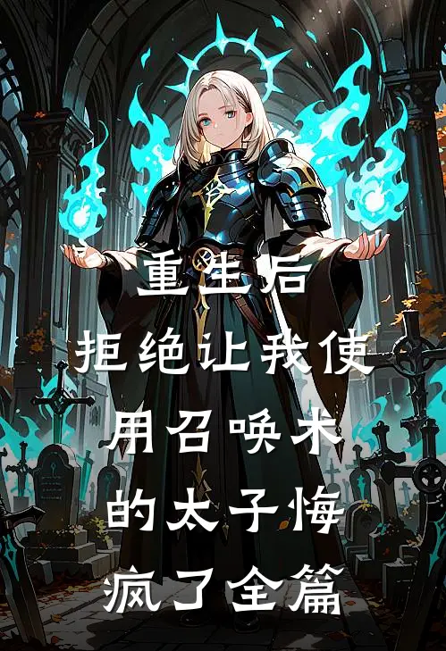 重生后，拒绝让我使用召唤术的太子悔疯了全篇