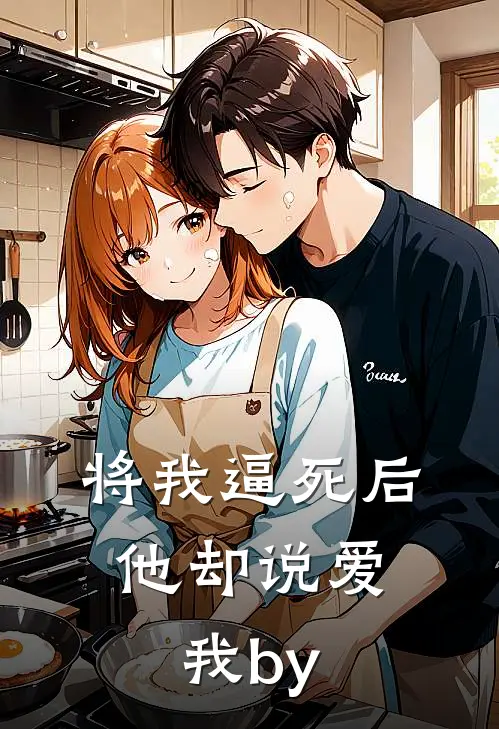 将我逼死后，他却说爱我by