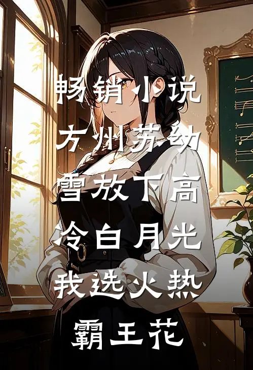 畅销小说方州苏幼雪放下高冷白月光,我选火热霸王花