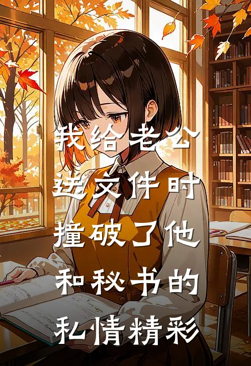 我给老公送文件时，撞破了他和秘书的私情精彩