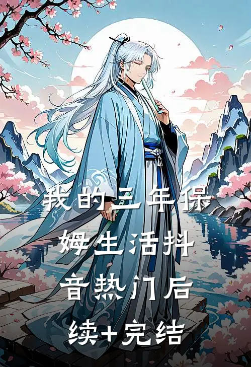 我的三年保姆生活抖音热门后续+完结