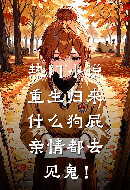 热门小说重生归来，什么狗屁亲情都去见鬼！