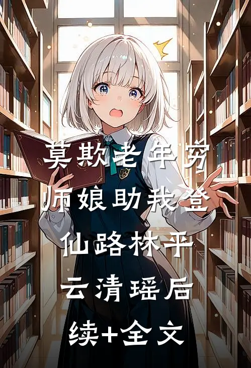 莫欺老年穷，师娘助我登仙路林平云清瑶后续+全文