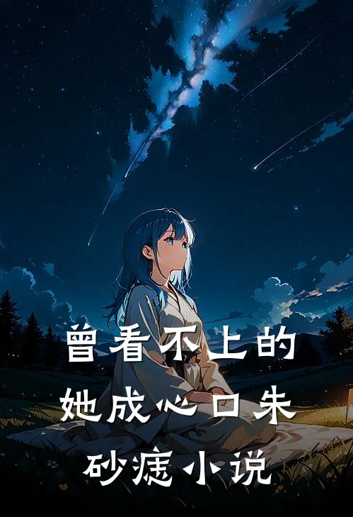曾看不上的她成心口朱砂痣小说