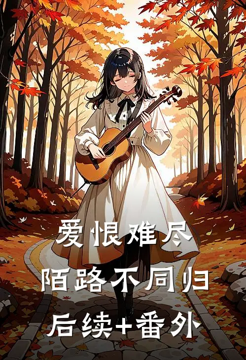 爱恨难尽，陌路不同归后续+番外