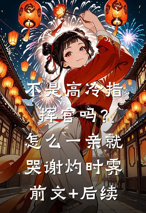 不是高冷指挥官吗？怎么一亲就哭谢灼时霁前文+后续