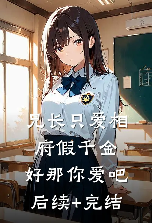 兄长只爱相府假千金，好那你爱吧后续+完结